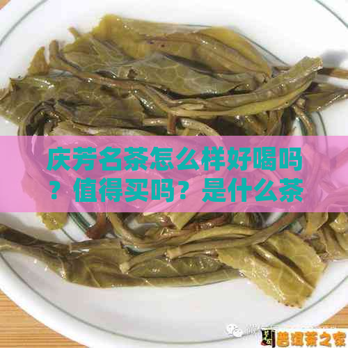 庆芳名茶怎么样好喝吗？值得买吗？是什么茶？