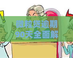 微粒贷逾期90天全面解决指南：如何应对、期还款及后果处理