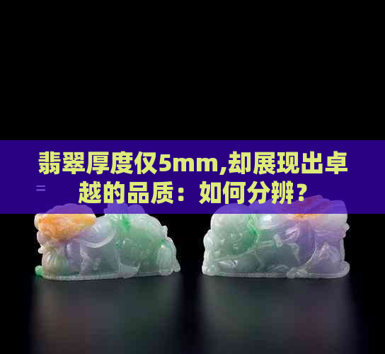 翡翠厚度仅5mm,却展现出卓越的品质：如何分辨？