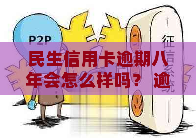 民生信用卡逾期八年会怎么样吗？ 逾期两年8万会被停卡吗？