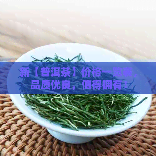 新【普洱茶】价格一览表，品质优良，值得拥有！