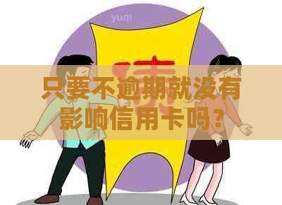 只要不逾期就没有影响信用卡吗？