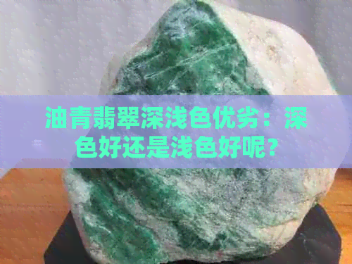 油青翡翠深浅色优劣：深色好还是浅色好呢？