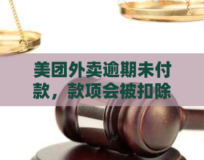 美团外卖逾期未付款，款项会被扣除吗？如何避免逾期及扣款问题？