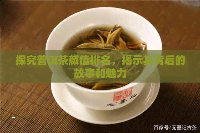 探究普洱茶颜值排名，揭示其背后的故事和魅力