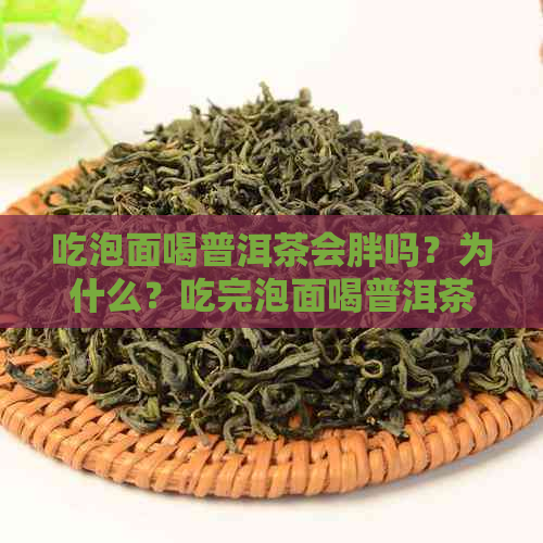 吃泡面喝普洱茶会胖吗？为什么？吃完泡面喝普洱茶可以刮油吗？