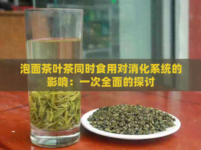 泡面茶叶茶同时食用对消化系统的影响：一次全面的探讨