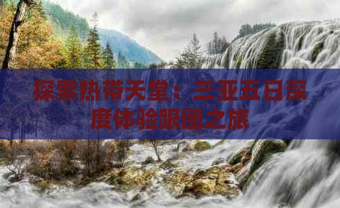 探索热带天堂：三亚五日深度体验跟团之旅