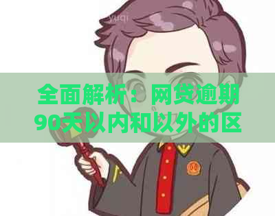 全面解析：网贷逾期90天以内和以外的区别及其影响