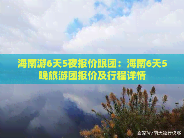 海南游6天5夜报价跟团：海南6天5晚旅游团报价及行程详情