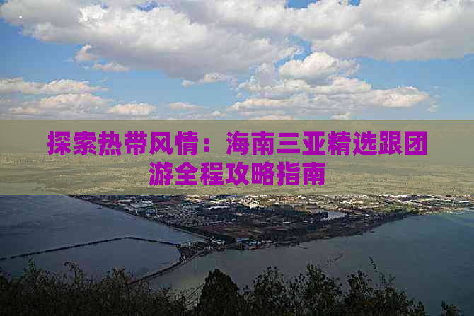 探索热带风情：海南三亚精选跟团游全程攻略指南