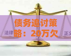 债务追讨策略：20万欠款如何规划还款，需要多长时间？