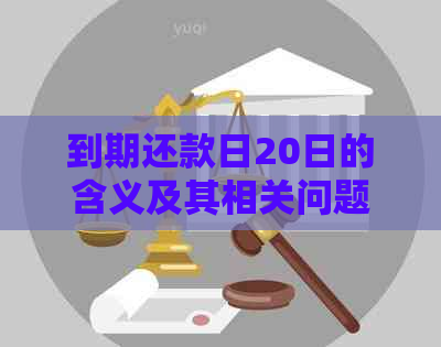 到期还款日20日的含义及其相关问题解答