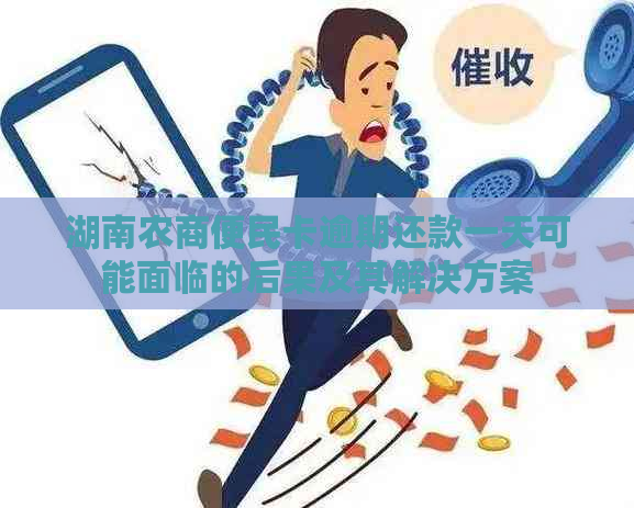 湖南农商便民卡逾期还款一天可能面临的后果及其解决方案