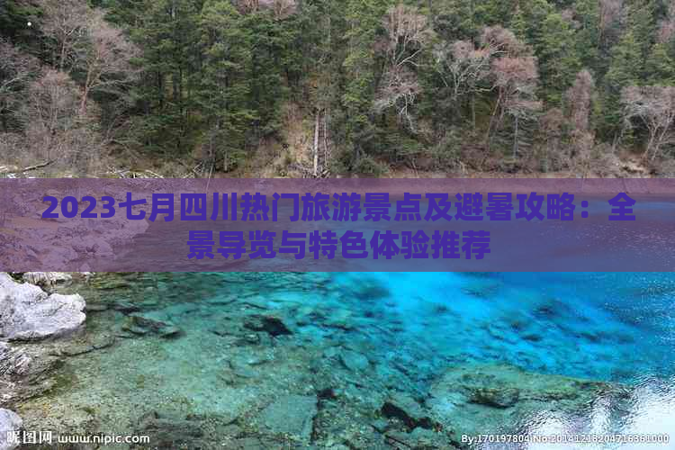 2023七月四川热门旅游景点及避暑攻略：全景导览与特色体验推荐