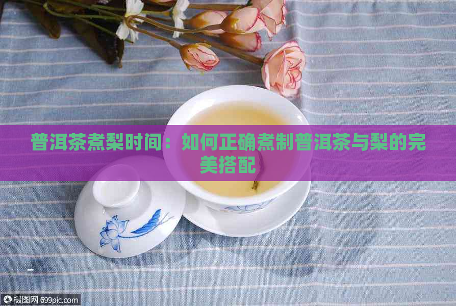 普洱茶煮梨时间：如何正确煮制普洱茶与梨的完美搭配