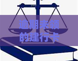 逾期未领的建行卡怎么处理：如何解决逾期未领取的建设银行信用卡问题？