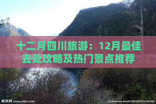 十二月四川旅游：12月更佳去处攻略及热门景点推荐