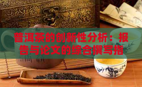 普洱茶的创新性分析：报告与论文的综合撰写指南