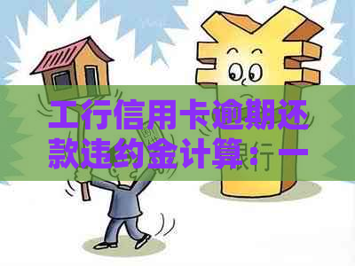 工行信用卡逾期还款违约金计算：一天的罚息额度是多少？