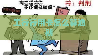 工行行用卡怎么算逾期