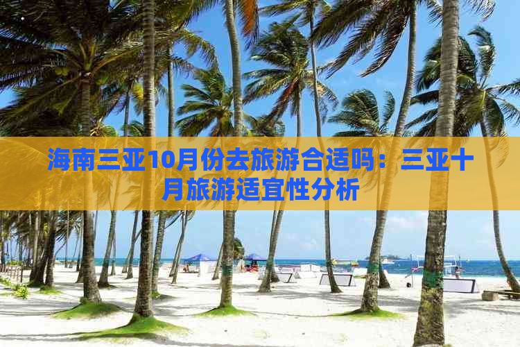 海南三亚10月份去旅游合适吗：三亚十月旅游适宜性分析