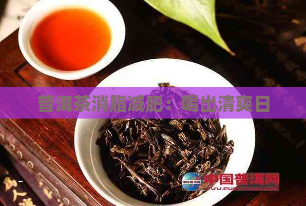 普洱茶消脂减肥：喝出清爽日