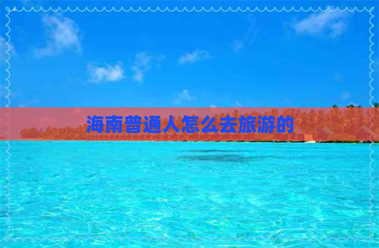 海南普通人怎么去旅游的