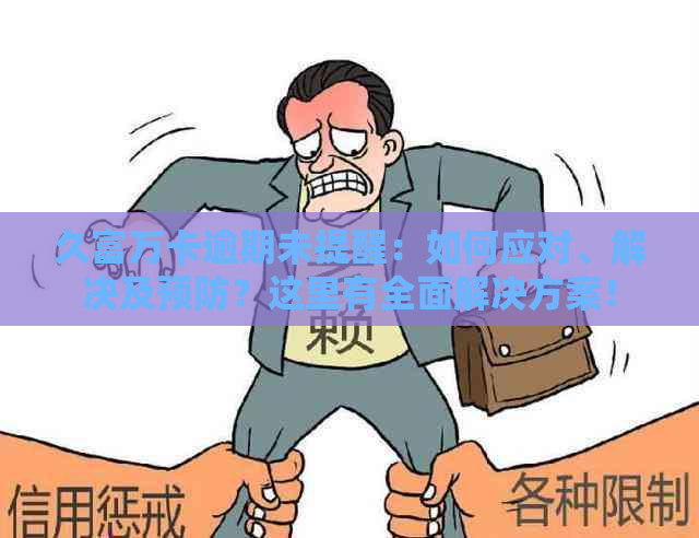 久富万卡逾期未提醒：如何应对、解决及预防？这里有全面解决方案！