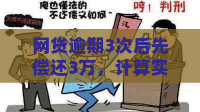 网贷逾期3次后先偿还3万，计算实际欠款金额及还款策略