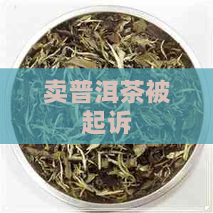 卖普洱茶被起诉