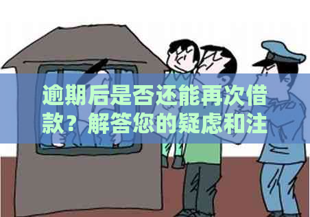 逾期后是否还能再次借款？解答您的疑虑和注意事项