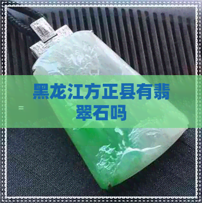 黑龙江方正县有翡翠石吗