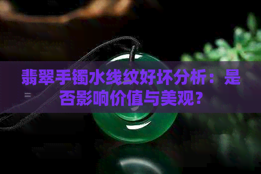 翡翠手镯水线纹好坏分析：是否影响价值与美观？