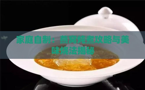 家庭自制：燕窝炖煮攻略与美味烧法揭秘