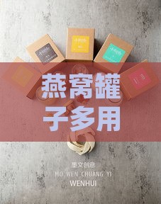 燕窝罐子多用途指南：创意用法与收藏保养全解析