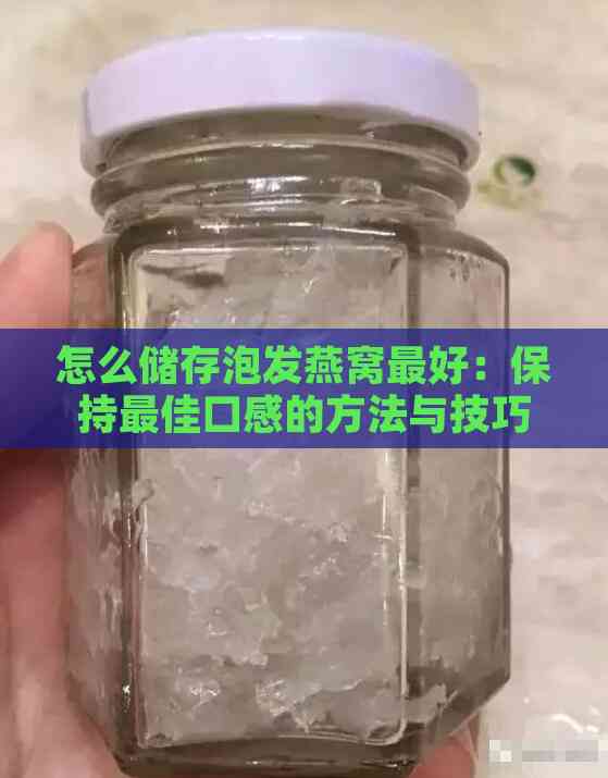 怎么储存泡发燕窝更好：保持更佳口感的方法与技巧