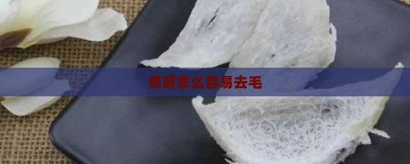 燕窝怎么容易去毛