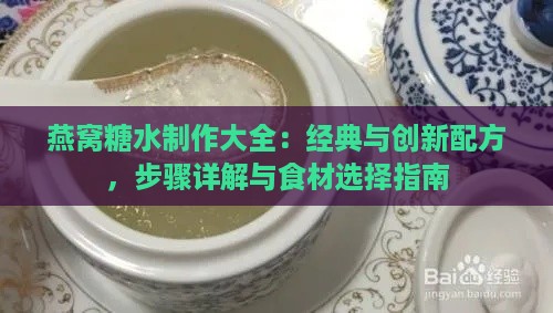 燕窝糖水制作大全：经典与创新配方，步骤详解与食材选择指南