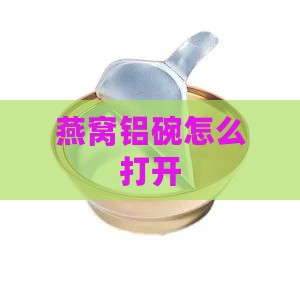 燕窝铝碗怎么打开