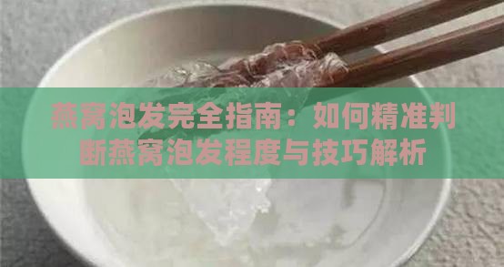 燕窝泡发完全指南：如何精准判断燕窝泡发程度与技巧解析