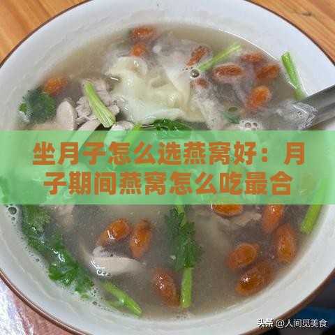 坐月子怎么选燕窝好：月子期间燕窝怎么吃最合适及食用方法