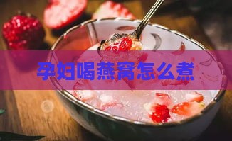 孕妇喝燕窝怎么煮