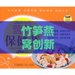 竹笋燕窝创新食谱：美味与健康双重享受的食用指南