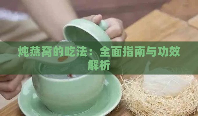 炖燕窝的吃法：全面指南与功效解析