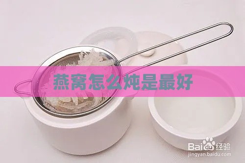 燕窝怎么炖是更好