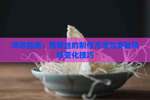 详尽指南：燕窝丝的制作方法与多款风味变化技巧