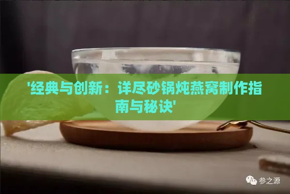 '经典与创新：详尽砂锅炖燕窝制作指南与秘诀'