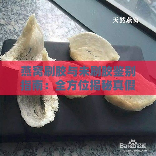 燕窝刷胶与未刷胶鉴别指南：全方位揭秘真假燕窝识别技巧