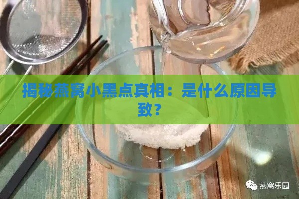 揭秘燕窝小黑点真相：是什么原因导致？